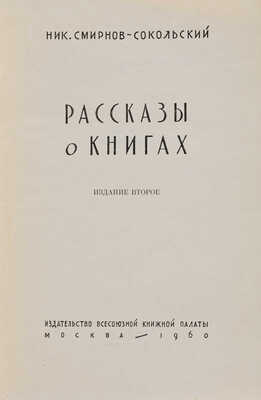 Смирнов-Сокольский Н. Рассказы о книгах. Изд. 2-е. М.: Издательство Всесоюзной книжной палаты, 1960.
